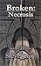 Broken: Necrosis: Book 4 of...