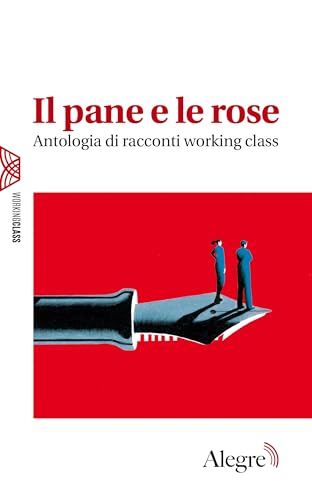 Il pane e le rose: Antologia di racconti working class (Italian Edition)