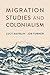 Migration Studies and Colonialism by Lucy Mayblin