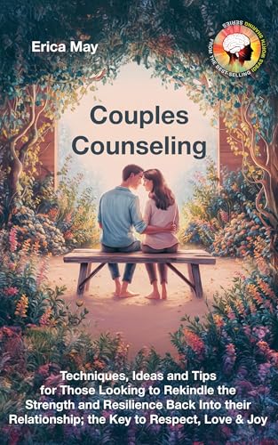 Couples Counseling: Techniques, Ideas and Tips for Those Looking to Rekindle the Strength and Resilience Back Into their Relationship; the Key to Respect, Love & Joy (Kindle Edition)