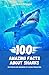 100 Amazing Facts about Sharks: Mysteries and Wonders of Ocean Predators