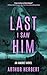 Last I Saw Him An Amoret Novel by Arthur Herbert