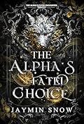 The Alpha’s Fated Choice: A Rejected Mate Werewolf Shifter Romance (The Alpha's Fated Encounter Trilogy Book 1)