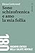 Sono schizofrenica e amo la mia follia (Italian Edition)