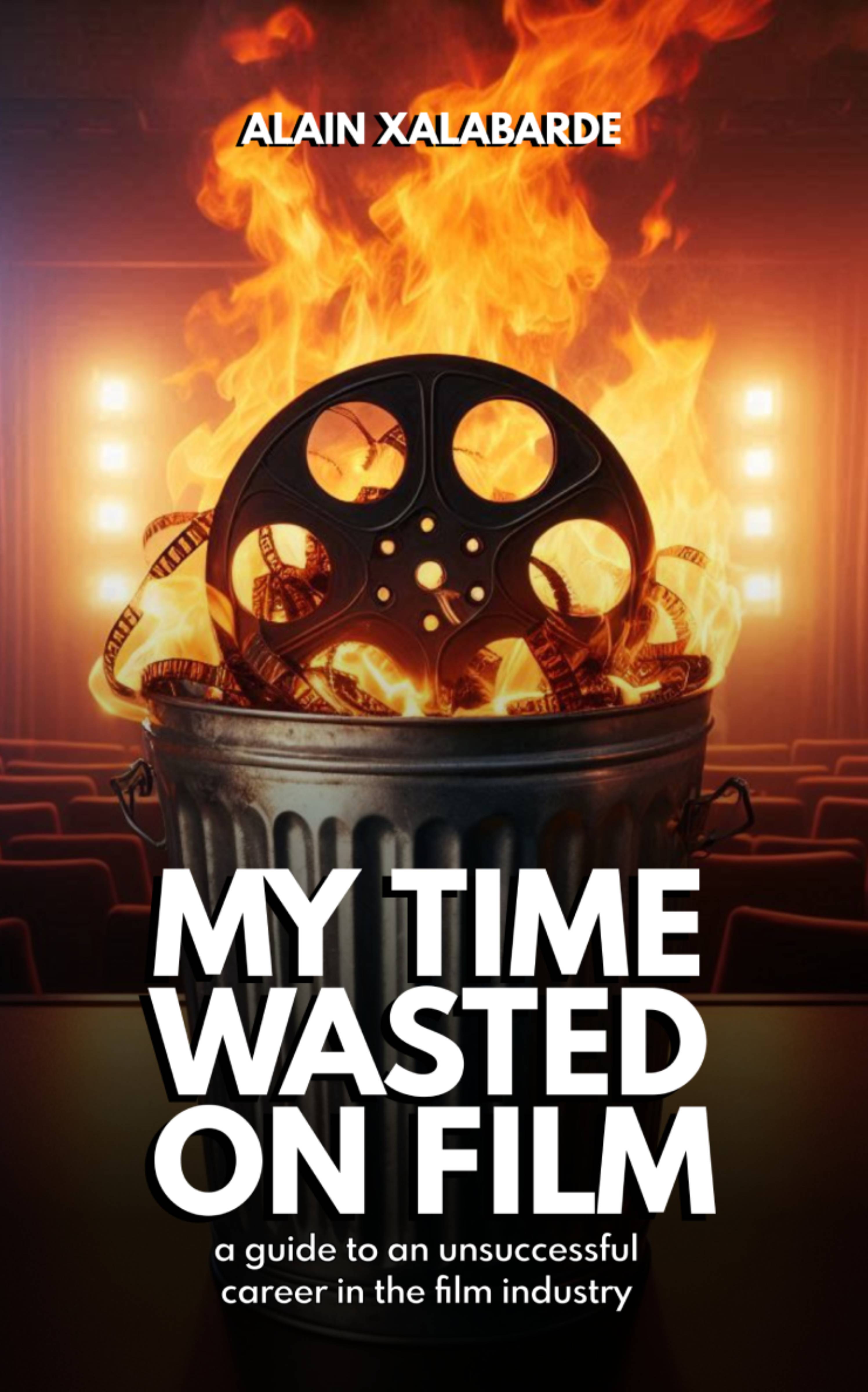 My Time Wasted on Film: A Guide to an Unsuccessful Career in the Film Industry (Kindle Edition)