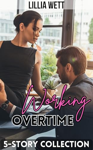 Working Overtime: 5 Spicy Office Stories (Lillia Wett Collections Book 9)