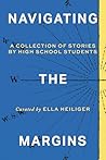 Navigating the Margins: A Collection of Stories by High School Students Navigating the Margins: A Collection of Stories by High School Students