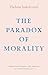 The Paradox of Morality (The Margellos World Republic of Letters)