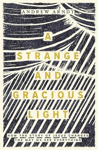 A Strange and Gracious Light: How the Story of Jesus Changes the Way We See Everything (Paperback)
