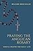 Praying the Anglican Rosary: Gentle Prayer for Daily Life