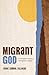 Migrant God: A Christian Vision for Immigrant Justice