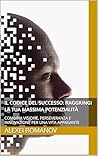 Il Codice del Successo: Raggiungi la Tua Massima Potenzialità: COMBINA VISIONE, PERSEVERANZA E INNOVAZIONE PER UNA VITA APPAGANTE (Italian Edition) Il Codice del Successo: Raggiungi la Tua Massima Potenzialità: COMBINA VISIONE, PERSEVERANZA E INNOVAZIONE PER UNA VITA APPAGANTE (Italian Edition)