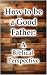 How to be a Good Father - A...