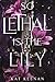 So Lethal Is the Lily (Thro...