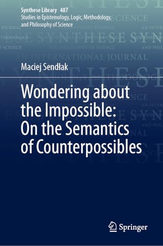 Wondering about the Impossible: On the Semantics of Counterpossibles (Synthese Library Book 487)