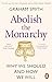 Abolish the Monarchy by Graham Smith Abolish the Monarchy by Graham Smith