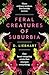 Feral Creatures of Suburbia: A Novel