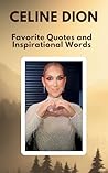 Celine Dion: Favorite Quotes and Inspirational: A Collection of Timeless Wisdom Celine Dion: Favorite Quotes and Inspirational: A Collection of Timeless Wisdom
