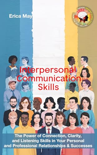 Interpersonal Communication Skills: The Power of Connection, Clarity, and Listening Skills in Your Personal and Professional Relationships & Successes (Kindle Edition)