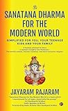 Sanatana Dharma for the Modern World : Simplified for you, your teenage kids and your family