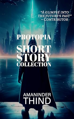 Protopia: Short Story Collection : Volume One ((PAROP: The People's Accounts of the Republic of Protopia))