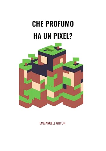 Che Profumo Ha Un Pixel?: 126 Racconti, Pensieri, Riflessioni sulla Vita e i suoi Paradossi (Italian Edition)
