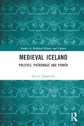 Medieval Iceland: Politics, Patronage and Power (Studies in Medieval History and Culture)