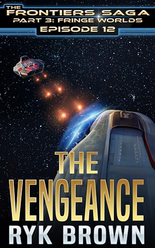 Ep.#3.12 - "The Vengeance" (The Frontiers Saga - Part 3: Fringe Worlds Book 12)