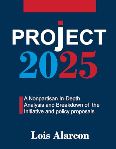 Project 2025: A Nonpartisan in-Depth Analysis and Breakdown of the Initiative and Policy Proposals (Kindle Edition)