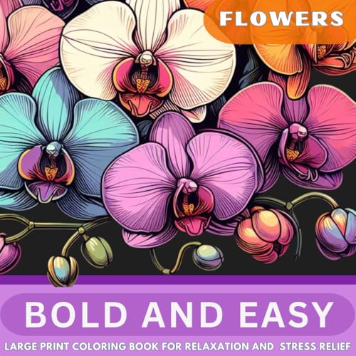 Bold and Easy Large Print Coloring Book: 50 Big and Simple Beautiful Flower Designs for Adults, Seniors, Beginners, and Kids. A Relaxing Solution for Stress, and Anxiety Relief. (Paperback)