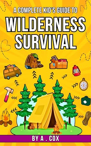 A Complete Kid’s Guide to Wilderness Survival: Outdoor fun made easy: learn how to build shelters, start fires, and explore nature (A Complete Kid's Guide Series)