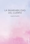 La invariabilidad del cuerpo by Laura Huelin