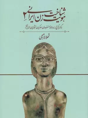 شناخت هویت زن ایرانی 2: در گسترۀ تاریخ مادها، هخامنشیان، سلوکیان، اشکانیان، ساسانیان (Paperback)