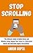 Stop Scrolling: The Ultimate Guide to Digital Detox and Mindful Living, Regain Your Focus in a Distracted World and Overcome Digital Distractions (Super Productivity Short Books Book 2)