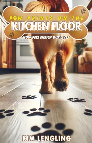 Paw Prints on the Kitchen Floor: How Pets Enrich Our Lives (Kindle Edition)
