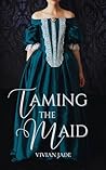 Taming the Maid by Vivian Jade