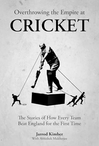 Overthrowing Cricket's Empire: The Stories of How Every Team Beat England for the First Time (Kindle Edition)
