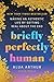 Briefly Perfectly Human: Making an Authentic Life by Getting Real About the End