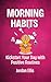 MORNING HABITS: Kickstart Y...