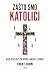 Zašto smo katolici: Naši razlozi za vjeru, nadu i ljubav