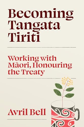 Becoming Tangata Tiriti: Working with Maori, Honouring the Treaty (Kindle Edition)