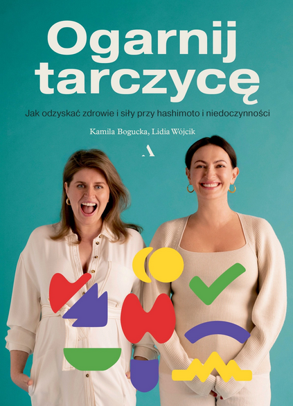 Ogarnij tarczycę. Jak odzyskać zdrowie i siły przy hashimoto i niedoczynności (Paperback)