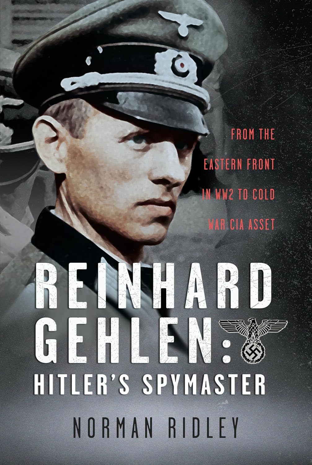 Reinhard Gehlen: Hitler’s Spymaster: From the Eastern Front in WW2 to Cold War CIA Asset (Hardcover)
