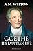 Goethe: His Faustian Life - The Extraordinary Story of Modern Germany, a Troubled Genius and the Poem that Made Our World