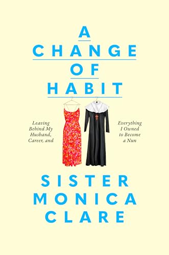A Change of Habit: Leaving Behind My Husband, Career, and Everything I Owned to Become a Nun (Hardcover)
