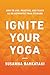 Ignite Your Yoga: How to Live, Practice, and Teach as an Authentic Yoga Steward