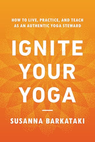 Ignite Your Yoga: How to Live, Practice, and Teach as an Authentic Yoga Steward (Paperback)