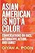 Asian American Is Not a Color: Conversations on Race, Affirmative Action, and Family