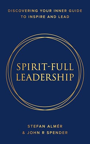 SPIRIT-FULL LEADERSHIP: Discovering Your Inner Guide to Inspire and Lead (Kindle Edition)