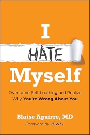 I Hate Myself: Overcome Self-Loathing and Realize Why You're Wrong About You